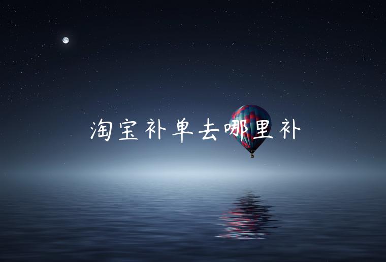 淘寶補(bǔ)單去哪里補(bǔ)